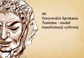 Gorzowskie Spotkania Teatralne - moduł transformacji cyfrowej